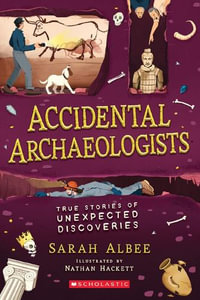 Accidental Archaeologists : True Stories of Unexpected Discoveries - Albee Sarah