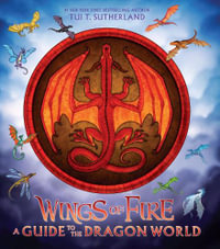 Wings of Fire : A Guide to the Dragon World - Tui T. Sutherland