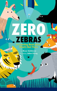 Zero Zebras : A Counting Book about What's Not There - Bruce Goldstone