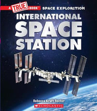 The International Space Station (a True Book : Space Exploration) - Rebecca Kraft Rector