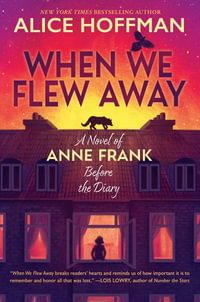 When We Flew Away : A Novel of Anne Frank Before the Diary - Alice Hoffman