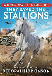 They Saved the Stallions (World War II Close Up) : They Saved the Stallions - Deborah Hopkinson