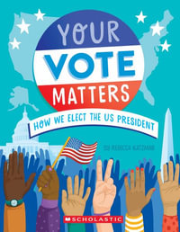 Your Vote Matters : How We Elect the Us President - Rebecca Katzman