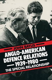 Anglo-American Defence Relations 1939-1980 : The Special Relationship - John Baylis