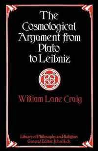 The Cosmological Argument from Plato to Leibniz : Library of Philosophy and Religion - William Lane Craig