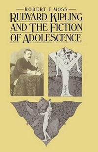 Rudyard Kipling and the Fiction of Adolescence - Robert F. Moss