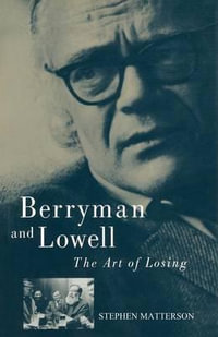 Berryman and Lowell : The Art of Losing - Stephen Matterson