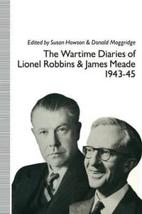 The Wartime Diaries of Lionel Robbins and James Meade, 1943-45 - Susan Howson