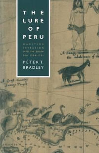 The Lure of Peru : Maritime Intrusion into the South Sea, 1598-1701 - Peter T Bradley