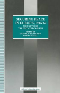 Securing Peace in Europe, 1945-62 : Thoughts for the post-Cold War Era - Beatrice Heuser