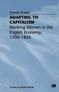 Adapting to Capitalism : Working Women in the English Economy, 1700-1850 - Pamela Sharpe