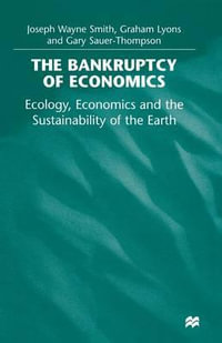 The Bankruptcy of Economics : Ecology, Economics and the Sustainability of the Earth - Joseph Wayne Smith