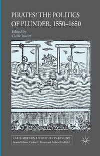 Pirates? The Politics of Plunder, 1550-1650 : Early Modern Literature in History - Claire Jowitt