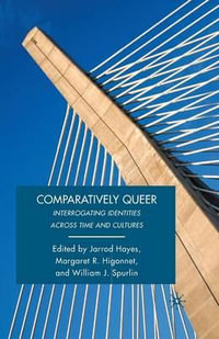 Comparatively Queer : Interrogating Identities Across Time and Cultures - W. Spurlin