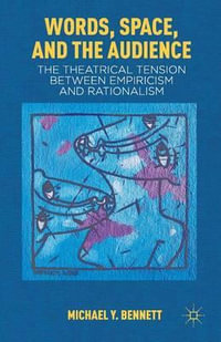 Words, Space, and the Audience : The Theatrical Tension between Empiricism and Rationalism - M. Bennett