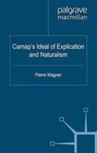 Carnap's Ideal of Explication and Naturalism : History of Analytic Philosophy - P. Wagner