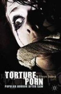 Torture Porn : Popular Horror after Saw - Steve Jones