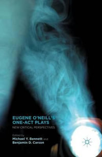 Eugene O'Neill's One-Act Plays : New Critical Perspectives - M. Bennett