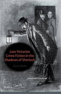 Late Victorian Crime Fiction in the Shadows of Sherlock : Crime Files - C. Clarke