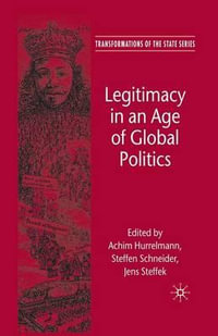 Legitimacy in an Age of Global Politics : Transformations of the State - A. Hurrelmann