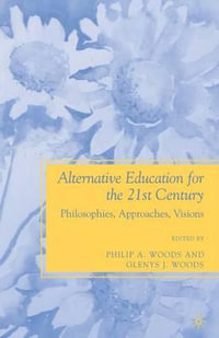 Alternative Education for the 21st Century : Philosophies, Approaches, Visions - P. Woods