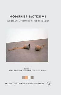 Modernist Eroticisms : European Literature After Sexology - A. Schaffner