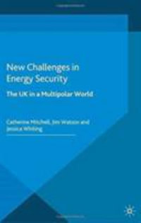 New Challenges in Energy Security : The UK in a Multipolar World - C. Mitchell