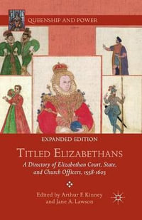 Titled Elizabethans : A Directory of Elizabethan Court, State, and Church Officers, 1558-1603 - A. Kinney