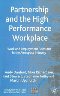 Partnership and the High Performance Workplace : Work and Employment Relations in the Aerospace Industry - Andy Danford