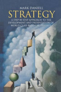 Strategy : A step-by-step approach to development and presentation of world class business strategy - Mark Daniell