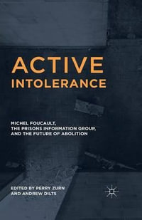 Active Intolerance : Michel Foucault, the Prisons Information Group, and the Future of Abolition - Perry Zurn