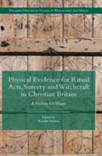 Physical Evidence for Ritual Acts, Sorcery and Witchcraft in Christian Britain : A Feeling for Magic - Ronald Hutton