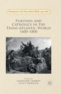 Puritans and Catholics in the Trans-Atlantic World 1600-1800 : Christianities in the Trans-Atlantic World - Crawford Gribben