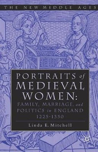 PORTRAITS OF MEDIEVAL WOMEN : FAMILY, MARRIAGE, AND POLITICS IN ENGLAND 1225-1350 - Linda E. Mitchell