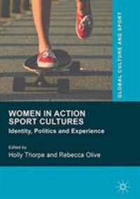 Women in Action Sport Cultures : Identity, Politics and Experience - Holly Thorpe