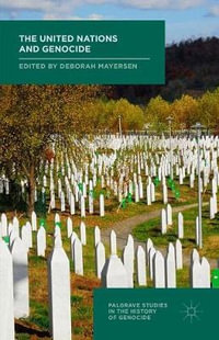 The United Nations and Genocide : Palgrave Studies in the History of Genocide - Deborah Mayersen