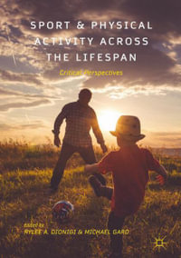 Sport and Physical Activity across the Lifespan : Critical Perspectives - Rylee A. Dionigi