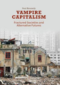 Vampire Capitalism : Fractured Societies and Alternative Futures - Paul Kennedy