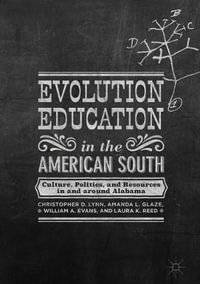 Evolution Education in the American South : Culture, Politics, and Resources in and around Alabama - Christopher D. Lynn