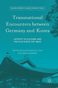 Transnational Encounters between Germany and Korea : Affinity in Culture and Politics Since the 1880s - Joanne Miyang Cho