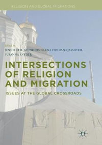 Intersections of Religion and Migration : Issues at the Global Crossroads - Jennifer B. Saunders