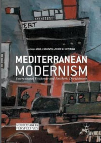 Mediterranean Modernism : Intercultural Exchange and Aesthetic Development - Adam J. Goldwyn