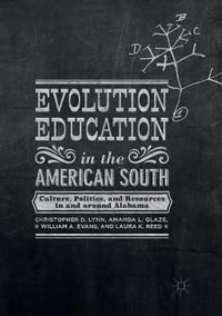 Evolution Education in the American South : Culture, Politics, and Resources in and around Alabama - Christopher D. Lynn