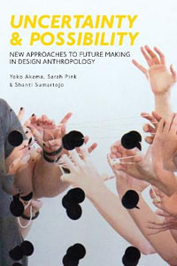 Uncertainty and Possibility : New Approaches to Future Making in Design Anthropology - Yoko Akama