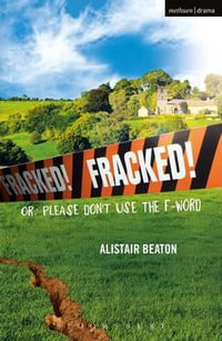 Fracked! : Or: Please Don't Use the F-Word - Alistair Beaton