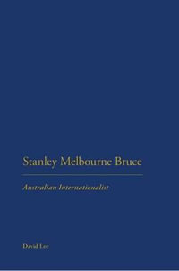 Stanley Melbourne Bruce : Australian Internationalist - David Lee