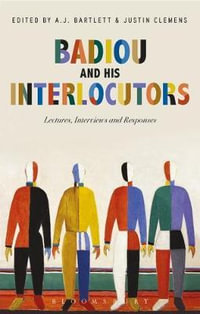 Badiou and His Interlocutors : Lectures, Interviews and Responses - Alain Badiou