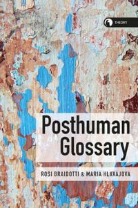 Posthuman Glossary : Theory - Rosi Braidotti