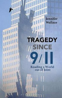 Tragedy Since 9/11 : Reading a World out of Joint - Jennifer Wallace