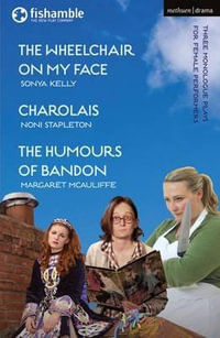 The Wheelchair on My Face; Charolais; The Humours of Bandon : Modern Plays - Sonya Kelly